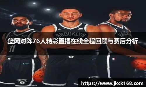 篮网对阵76人精彩直播在线全程回顾与赛后分析