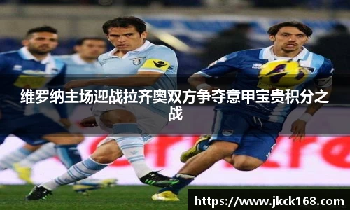 维罗纳主场迎战拉齐奥双方争夺意甲宝贵积分之战